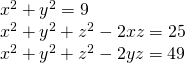 x^2+y^2=9\\x^2+y^2+z^2-2xz=25\\x^2+y^2+z^2-2yz=49