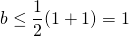 b \leq \dfrac{1}{2}(1+1)=1