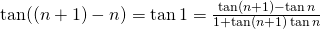 \tan((n+1)-n)=\tan 1=\frac{\tan(n+1)-\tan n}{1+\tan(n+1)\tan n}