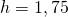 h=1,75