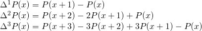 \begin{array}{l} \Delta^1P(x)=P(x+1)-P(x)\\ \Delta^2P(x)=P(x+2)-2P(x+1)+P(x)\\ \Delta^3P(x)=P(x+3)-3P(x+2)+3P(x+1)-P(x)\end{array}